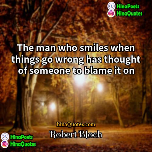 Robert Bloch Quotes | The man who smiles when things go